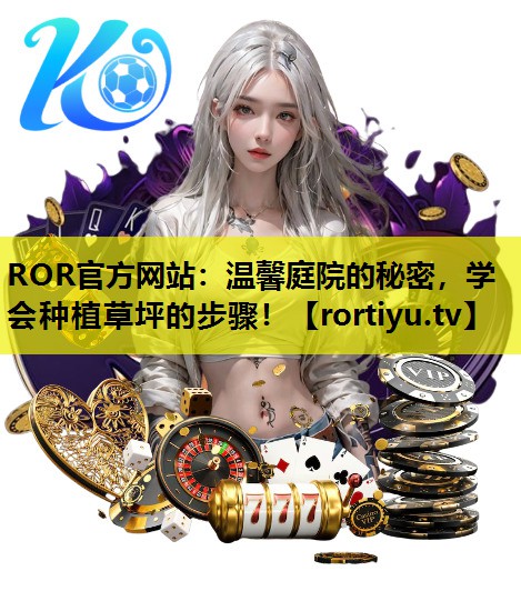 温馨庭院的秘密，学会种植草坪的步骤！