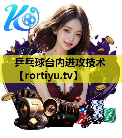 乒乓球台内进攻技术